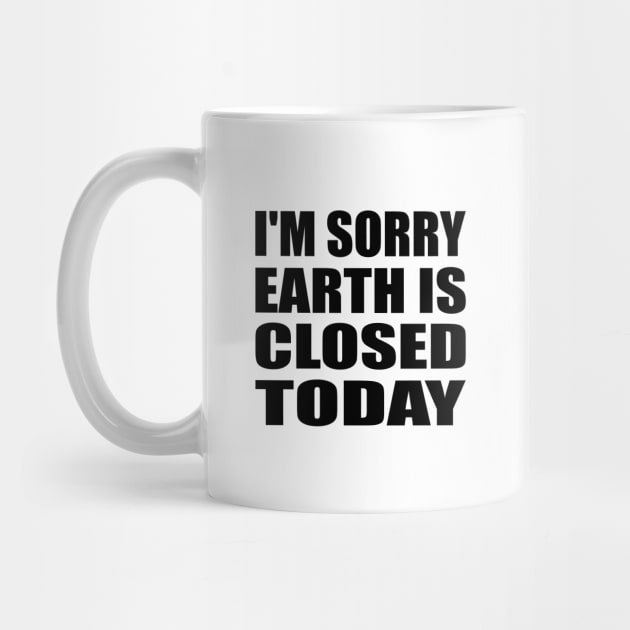 I'm sorry, earth is closed today by It'sMyTime